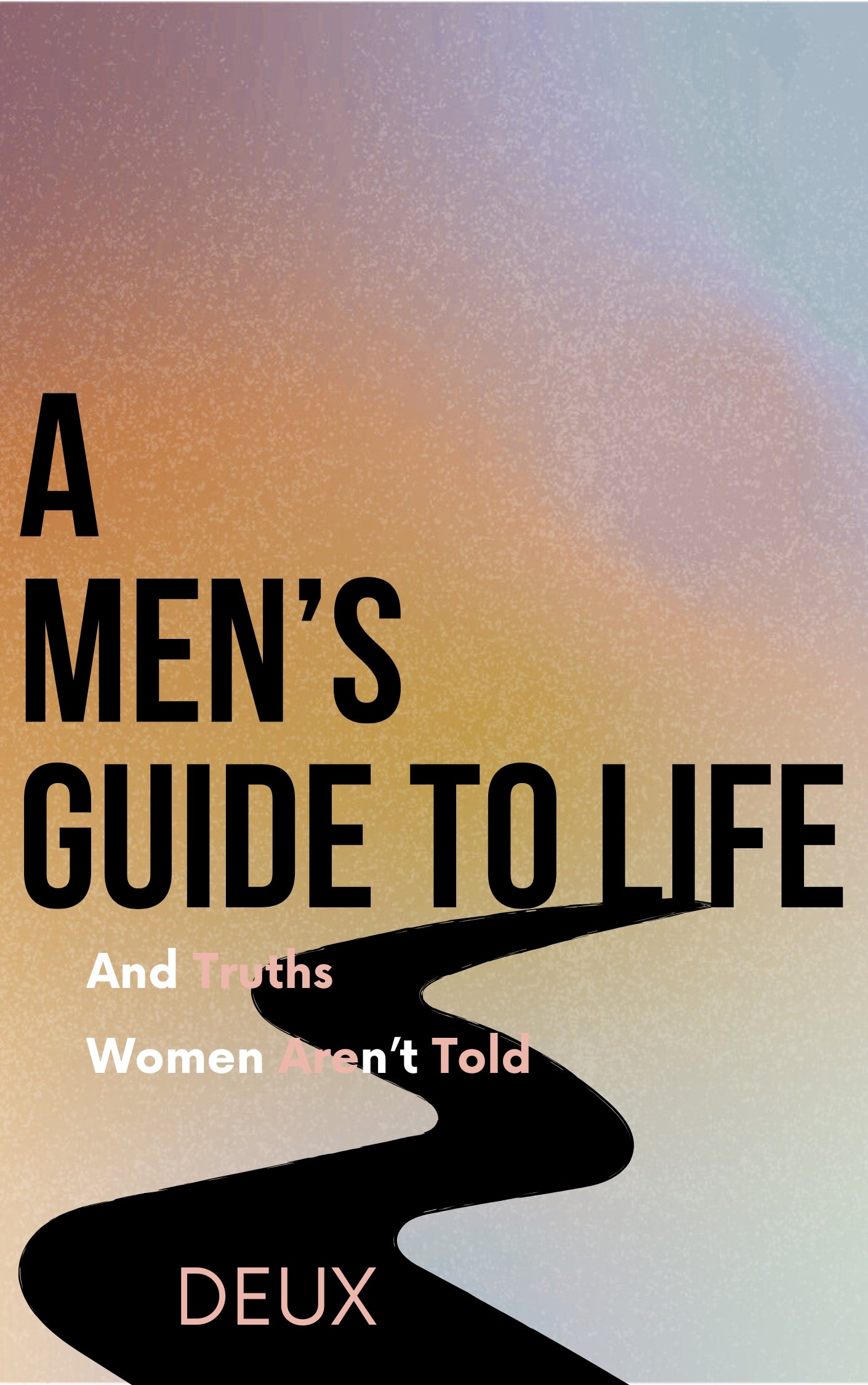 A MEN’S GUIDE TO LIFE